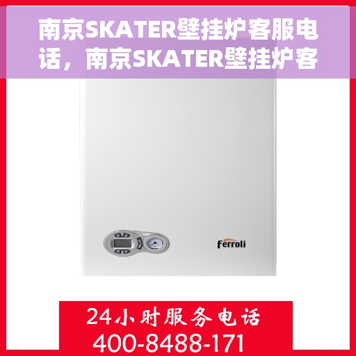 南京SKATER壁挂炉客服电话，南京SKATER壁挂炉客服热线及售后服务支持