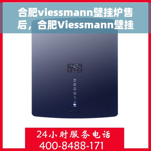 合肥viessmann壁挂炉售后，合肥Viessmann壁挂炉售后服务详解