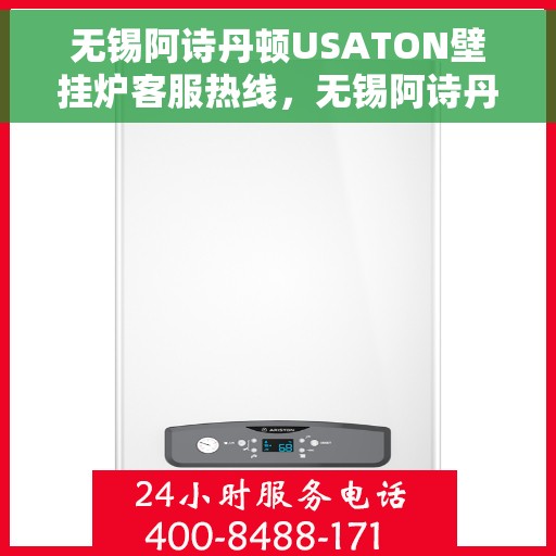 无锡阿诗丹顿USATON壁挂炉客服热线，无锡阿诗丹顿USATON壁挂炉客服热线，专业支持与解决方案一站式服务