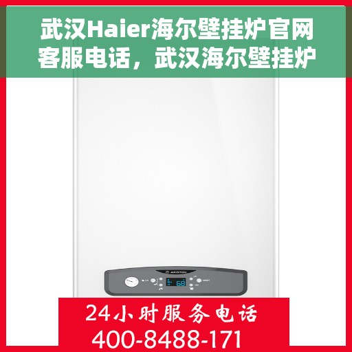 武汉Haier海尔壁挂炉官网客服电话，武汉海尔壁挂炉官方客服热线及售后支持服务指南
