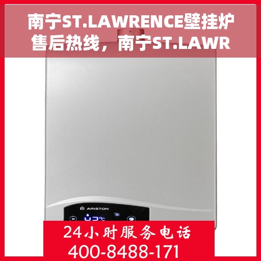 南宁ST.LAWRENCE壁挂炉售后热线，南宁ST.LAWRENCE壁挂炉售后服务热线，专业维修，快速响应
