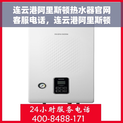 连云港阿里斯顿热水器官网客服电话，连云港阿里斯顿热水器官网客服热线及售后支持服务电话查询