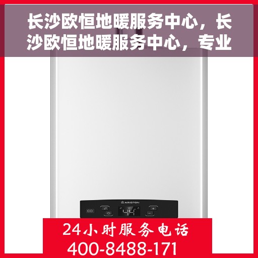 长沙欧恒地暖服务中心，长沙欧恒地暖服务中心，专业温暖您的生活