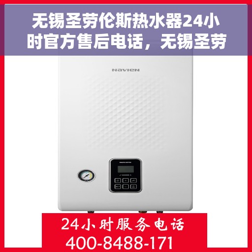 无锡圣劳伦斯热水器24小时官方售后电话，无锡圣劳伦斯热水器全天候官方售后热线电话