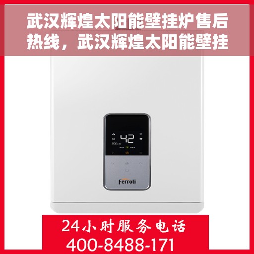 武汉辉煌太阳能壁挂炉售后热线，武汉辉煌太阳能壁挂炉售后服务热线，专业解决您的壁挂炉问题