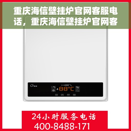 重庆海信壁挂炉官网客服电话，重庆海信壁挂炉官网客服热线及售后维修服务电话汇总