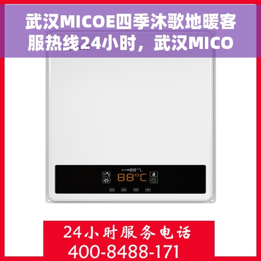 武汉MICOE四季沐歌地暖客服热线24小时，武汉MICOE四季沐歌地暖全天候客服热线，贴心服务，温暖不停歇