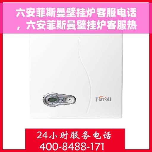 六安菲斯曼壁挂炉客服电话，六安菲斯曼壁挂炉客服热线及售后服务指南