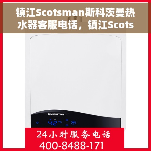 镇江Scotsman斯科茨曼热水器客服电话，镇江Scotsman斯科茨曼热水器客服热线及售后支持服务指南