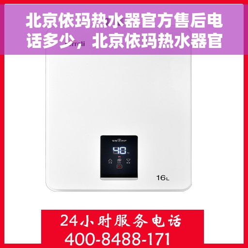 北京依玛热水器官方售后电话多少，北京依玛热水器官方售后电话及维修服务热线指南
