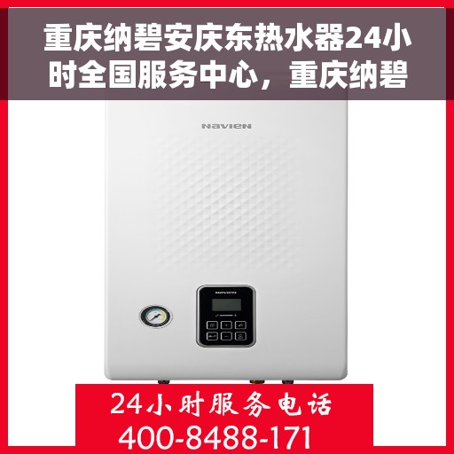 重庆纳碧安庆东热水器24小时全国服务中心，重庆纳碧安庆东热水器全国服务中心全天候服务启动