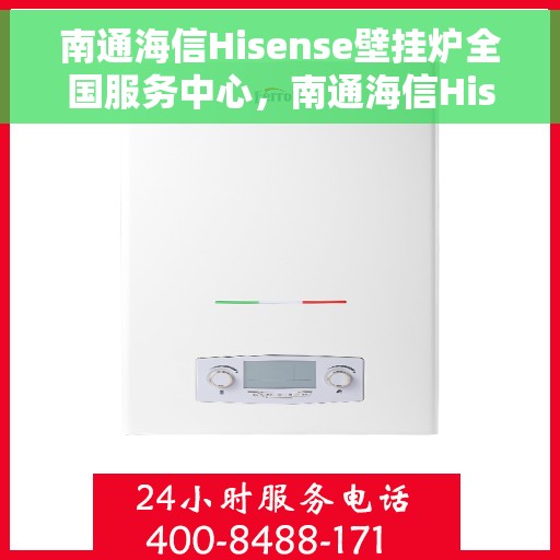 南通海信Hisense壁挂炉全国服务中心，南通海信Hisense壁挂炉，全国服务中心专业保障温暖家居