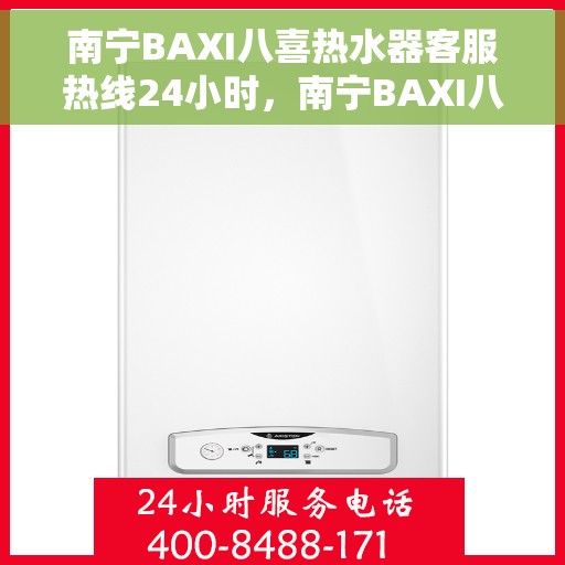 南宁BAXI八喜热水器客服热线24小时，南宁BAXI八喜热水器全天候客服热线，专业解答，温暖不停歇