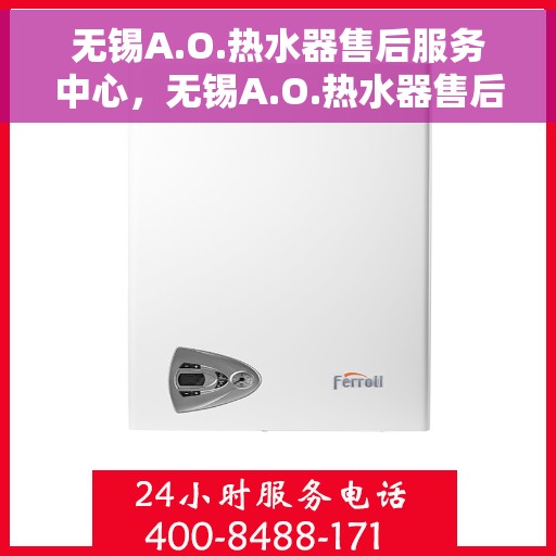 无锡A.O.热水器售后服务中心，无锡A.O.热水器售后服务中心，专业维修与优质服务并行