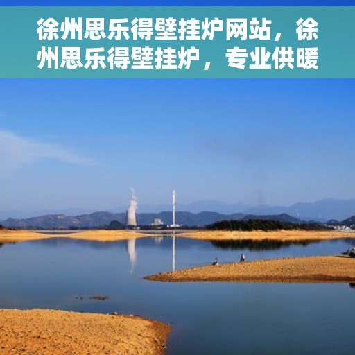 徐州思乐得壁挂炉网站，徐州思乐得壁挂炉，专业供暖解决方案一站式平台