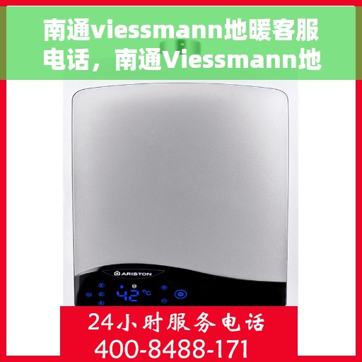 南通viessmann地暖客服电话，南通Viessmann地暖客服热线及售后服务电话