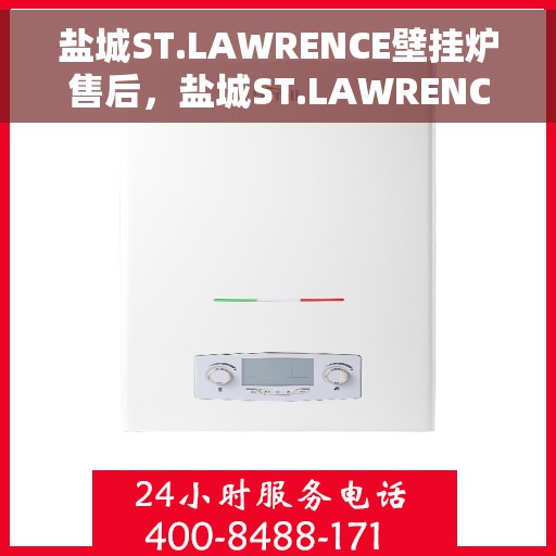 盐城ST.LAWRENCE壁挂炉售后，盐城ST.LAWRENCE壁挂炉售后服务指南