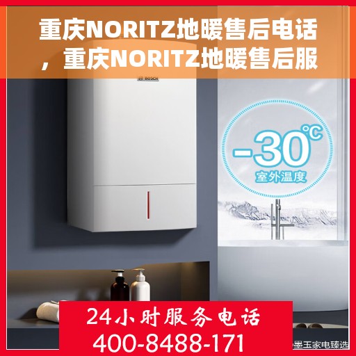重庆NORITZ地暖售后电话，重庆NORITZ地暖售后服务热线及电话查询指南