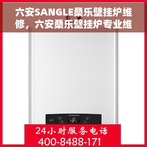 六安SANGLE桑乐壁挂炉维修，六安桑乐壁挂炉专业维修服务