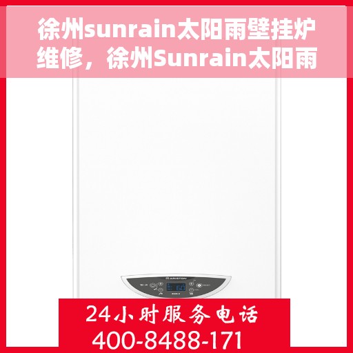 徐州sunrain太阳雨壁挂炉维修，徐州Sunrain太阳雨壁挂炉维修全攻略