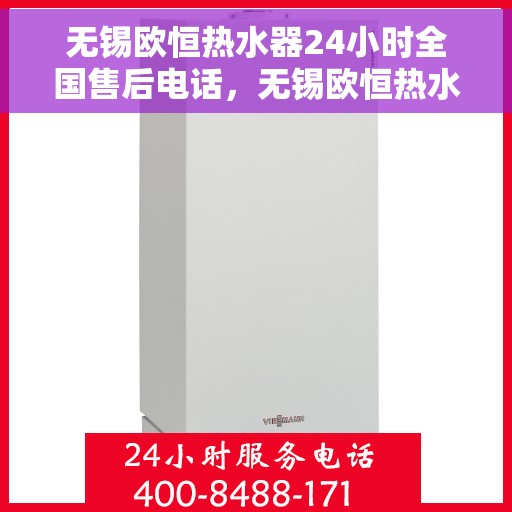 无锡欧恒热水器24小时全国售后电话，无锡欧恒热水器全天候全国售后服务热线公布