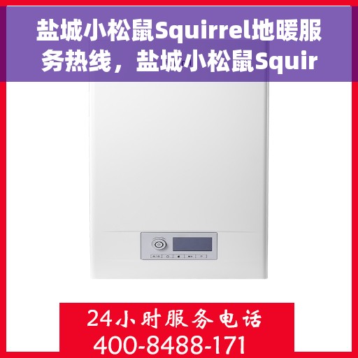 盐城小松鼠Squirrel地暖服务热线，盐城小松鼠Squirrel地暖服务热线，专业温暖，一触即达