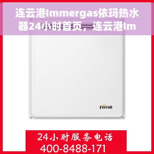连云港Immergas依玛热水器24小时首页，连云港Immergas依玛热水器全天候服务，首页全面升级