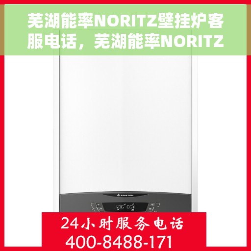 芜湖能率NORITZ壁挂炉客服电话，芜湖能率NORITZ壁挂炉客服热线及售后支持服务介绍