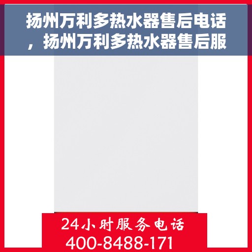 扬州万利多热水器售后电话，扬州万利多热水器售后服务热线及电话全攻略