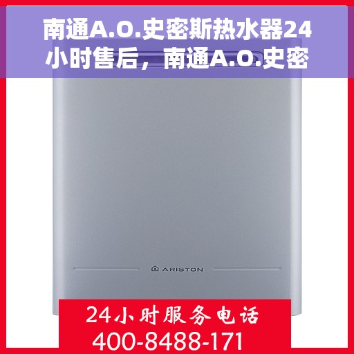 南通A.O.史密斯热水器24小时售后，南通A.O.史密斯热水器全天候售后服务保障