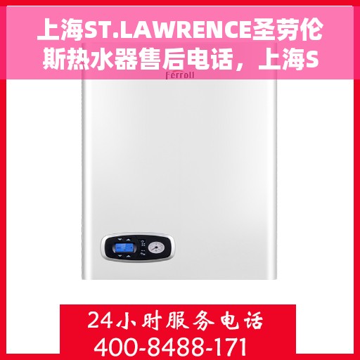 上海ST.LAWRENCE圣劳伦斯热水器售后电话，上海ST.LAWRENCE圣劳伦斯热水器售后服务热线及电话全攻略