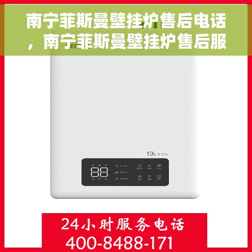南宁菲斯曼壁挂炉售后电话，南宁菲斯曼壁挂炉售后服务热线及电话详解