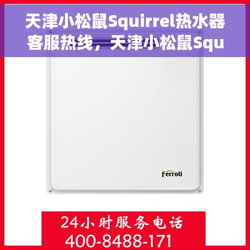 天津小松鼠Squirrel热水器客服热线，天津小松鼠Squirrel热水器客服热线，专业解答，温暖您的生活