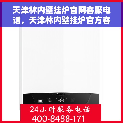 天津林内壁挂炉官网客服电话，天津林内壁挂炉官方客服热线及售后支持服务指南