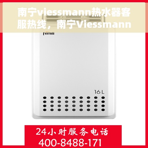 南宁viessmann热水器客服热线，南宁Viessmann热水器客服热线，专业解决您的热水难题