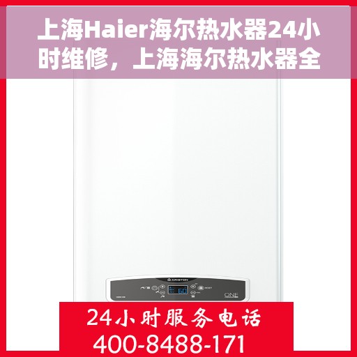 上海Haier海尔热水器24小时维修，上海海尔热水器全天候专业维修服务