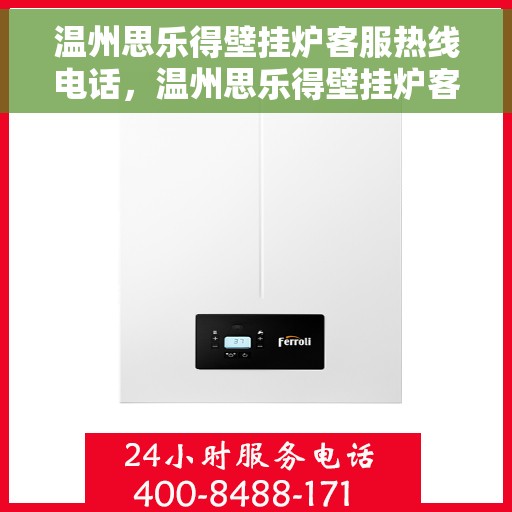 温州思乐得壁挂炉客服热线电话，温州思乐得壁挂炉客服热线电话——专业维修与咨询一站式服务