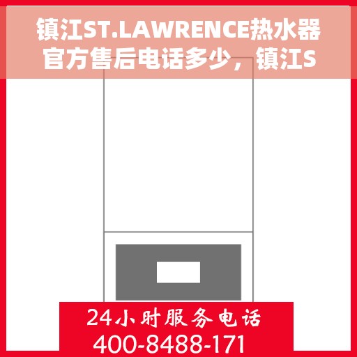 镇江ST.LAWRENCE热水器官方售后电话多少，镇江ST.LAWRENCE热水器售后电话官方查询及维修服务指南