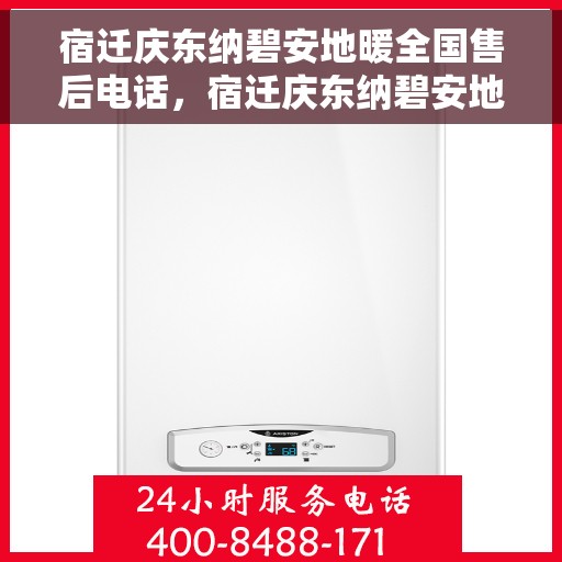 宿迁庆东纳碧安地暖全国售后电话，宿迁庆东纳碧安地暖全国售后服务热线及电话全攻略