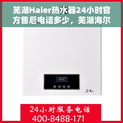 芜湖Haier热水器24小时官方售后电话多少，芜湖海尔热水器全天候官方售后电话揭秘