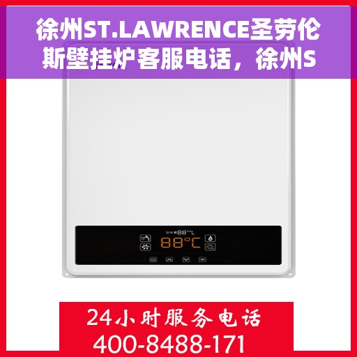 徐州ST.LAWRENCE圣劳伦斯壁挂炉客服电话，徐州ST.LAWRENCE圣劳伦斯壁挂炉客服热线及售后服务支持