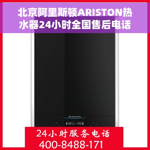 北京阿里斯顿ARISTON热水器24小时全国售后电话，北京阿里斯顿ARISTON热水器全天候全国售后热线服务保障