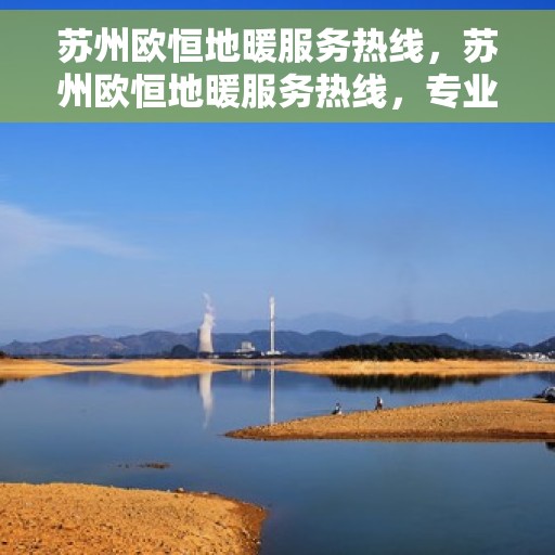 苏州欧恒地暖服务热线，苏州欧恒地暖服务热线，专业温暖您的生活