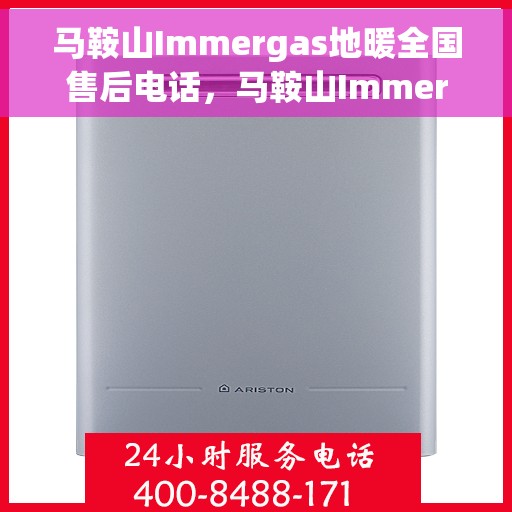马鞍山Immergas地暖全国售后电话，马鞍山Immergas地暖售后服务热线及电话全攻略
