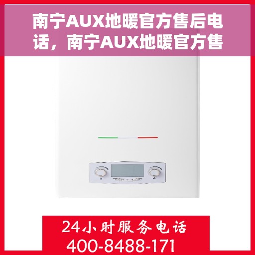南宁AUX地暖官方售后电话，南宁AUX地暖官方售后热线，专业服务，温暖您的冬季生活