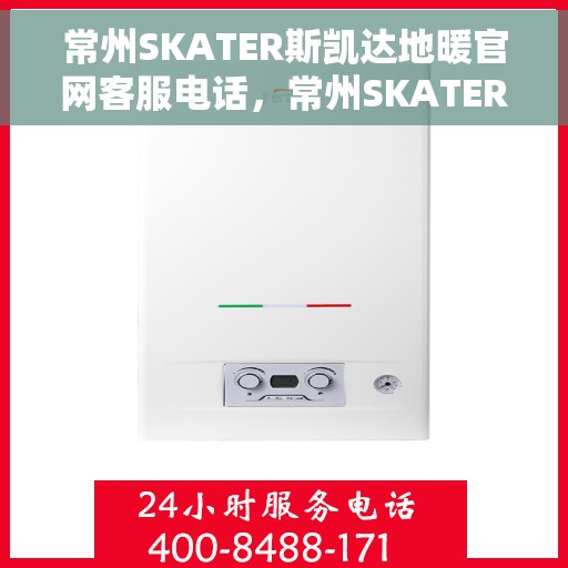 常州SKATER斯凯达地暖官网客服电话，常州SKATER斯凯达地暖官方客服热线及售后服务电话