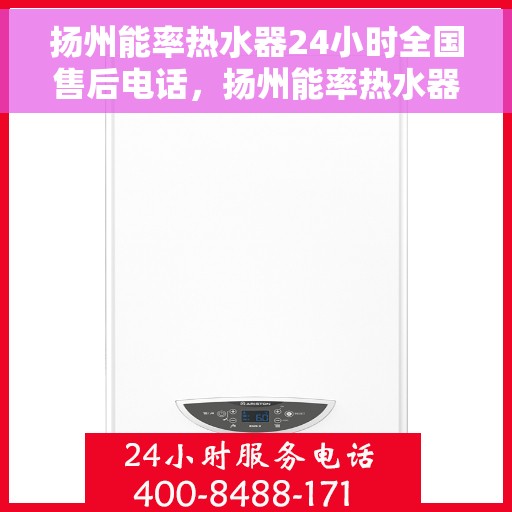 扬州能率热水器24小时全国售后电话，扬州能率热水器全天候售后服务热线，专业解决您的需求！
