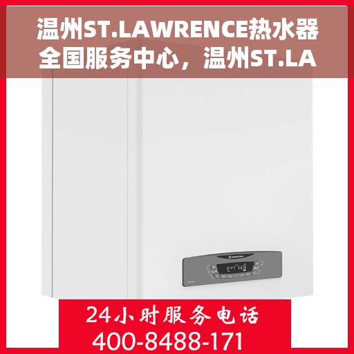 温州ST.LAWRENCE热水器全国服务中心，温州ST.LAWRENCE热水器全国服务中心，专业维修与贴心服务一体化平台