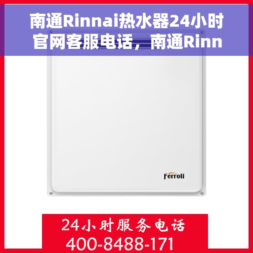 南通Rinnai热水器24小时官网客服电话，南通Rinnai热水器全天候官方客服热线及官网支持服务