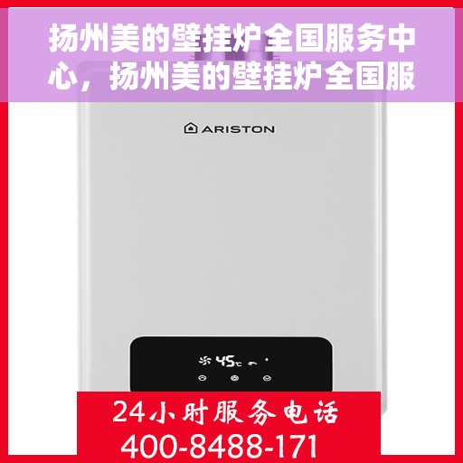 扬州美的壁挂炉全国服务中心，扬州美的壁挂炉全国服务中心，专业维修与优质服务一站解决
